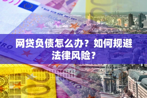 北京网贷负债怎么办？如何规避法律风险？
