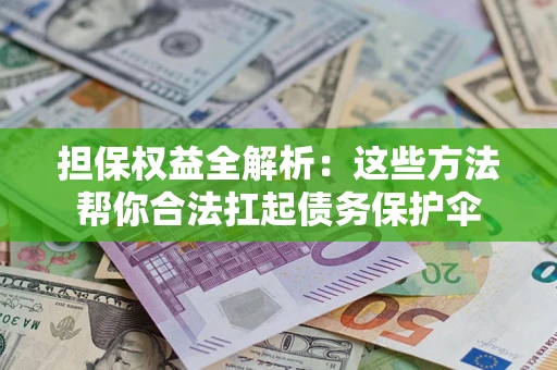 北京担保权益全解析：这些方法帮你合法扛起债务保护伞