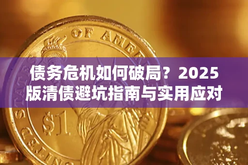 北京债务危机如何破局？2025版清债避坑指南与实用应对策略