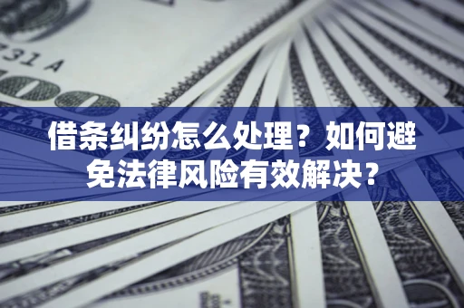 北京借条纠纷怎么处理？如何避免法律风险有效解决？