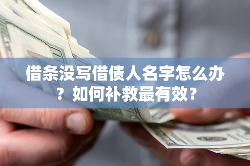 北京借条没写借债人名字怎么办？如何补救最有效？