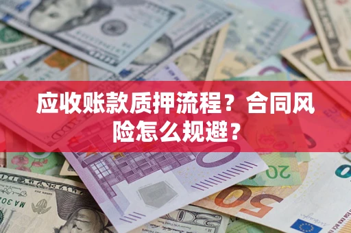 北京应收账款质押流程？合同风险怎么规避？