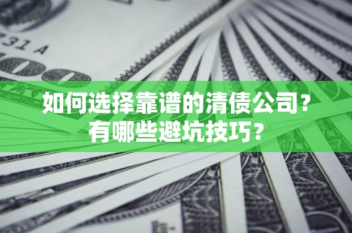北京如何选择靠谱的清债公司？有哪些避坑技巧？