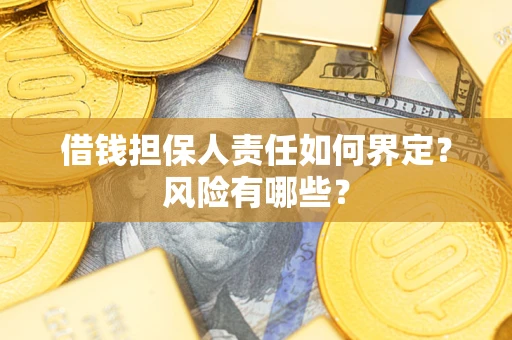 北京借钱担保人责任如何界定?风险有哪些? 北京借钱担保人责任如何界定?风险有哪些?