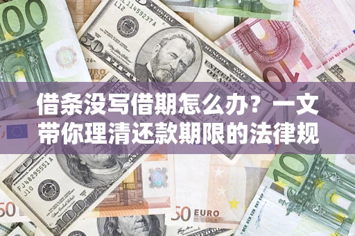 北京借条没写借期怎么办？一文带你理清还款期限的法律规则