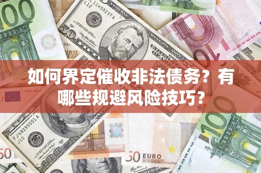 北京如何界定催收非法债务？有哪些规避风险技巧？