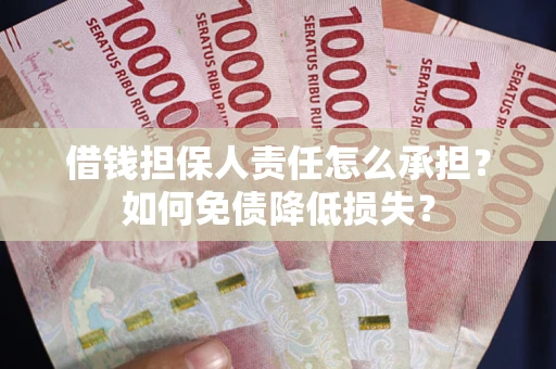 北京借钱担保人责任怎么承担？如何免债降低损失？