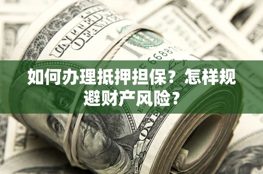 北京如何办理抵押担保？怎样规避财产风险？