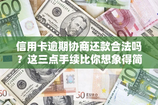 北京信用卡逾期协商还款合法吗？这三点手续比你想象得简单