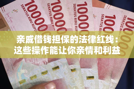 北京亲戚借钱担保的法律红线：这些操作能让你亲情和利益两不误