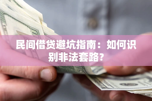 北京民间借贷避坑指南：如何识别非法套路？