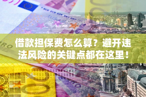 北京借款担保费怎么算？避开违法风险的关键点都在这里！