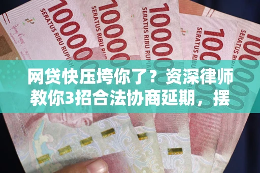 北京网贷快压垮你了？资深律师教你3招合法协商延期，摆脱暴力催收！