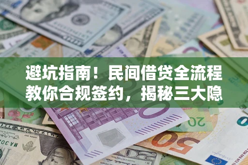 北京避坑指南！民间借贷全流程教你合规签约，揭秘三大隐形陷阱