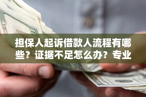 北京担保人起诉借款人流程有哪些？证据不足怎么办？专业律师解答