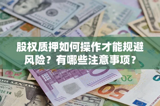 北京股权质押如何操作才能规避风险？有哪些注意事项？