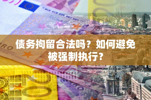 北京债务拘留合法吗？如何避免被强制执行？