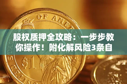 北京股权质押全攻略：一步步教你操作！附化解风险3条自救法则