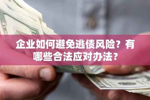 北京企业如何避免逃债风险？有哪些合法应对办法？