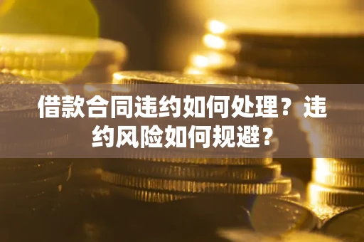 北京借款合同违约如何处理？违约风险如何规避？