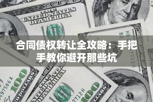 北京合同债权转让全攻略：手把手教你避开那些坑