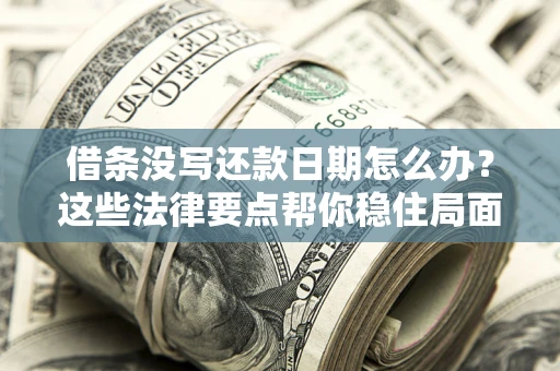 北京借条没写还款日期怎么办？这些法律要点帮你稳住局面