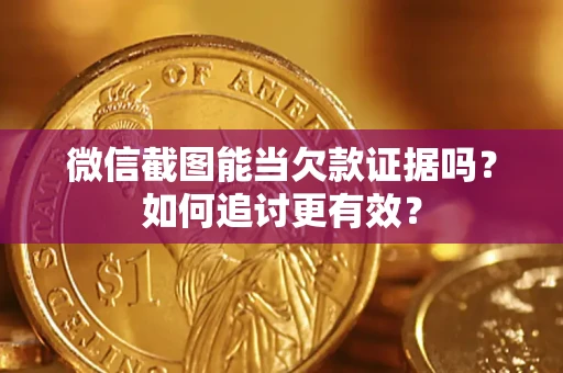北京微信截图能当欠款证据吗？如何追讨更有效？