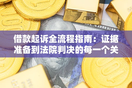 北京借款起诉全流程指南：证据准备到法院判决的每一个关键步骤