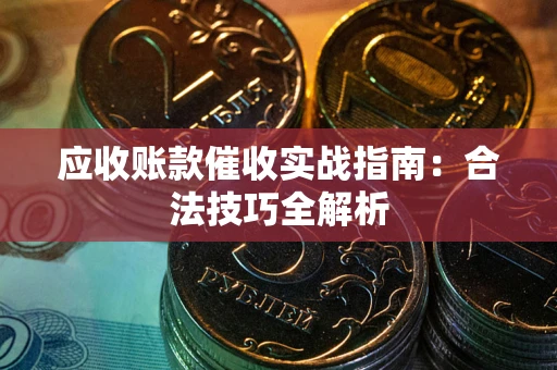 北京应收账款催收实战指南：合法技巧全解析