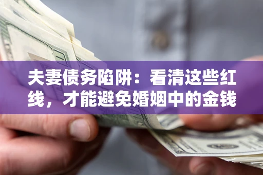 北京夫妻债务陷阱：看清这些红线，才能避免婚姻中的金钱危机