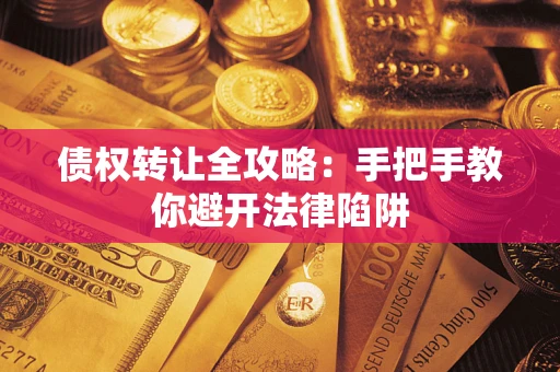 北京债权转让全攻略：手把手教你避开法律陷阱