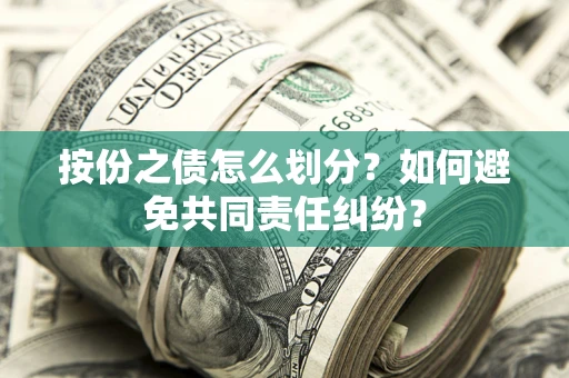 北京按份之债怎么划分？如何避免共同责任纠纷？