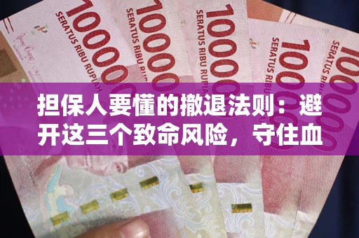 北京担保人要懂的撤退法则：避开这三个致命风险，守住血汗钱