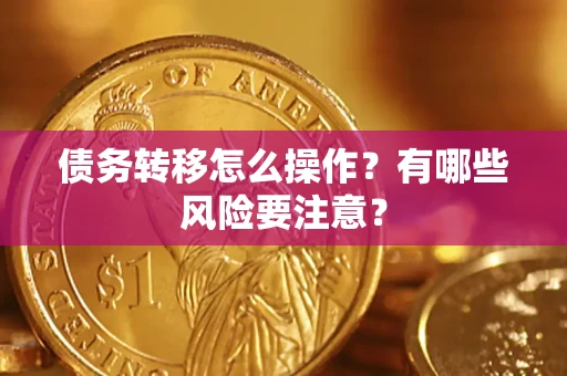 北京债务转移怎么操作？有哪些风险要注意？