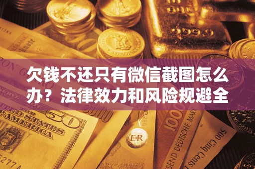 北京欠钱不还只有微信截图怎么办？法律效力和风险规避全解析