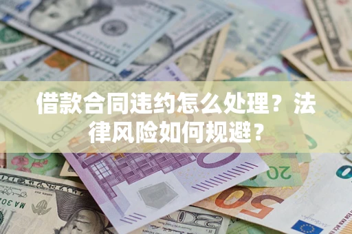 北京借款合同违约怎么处理？法律风险如何规避？