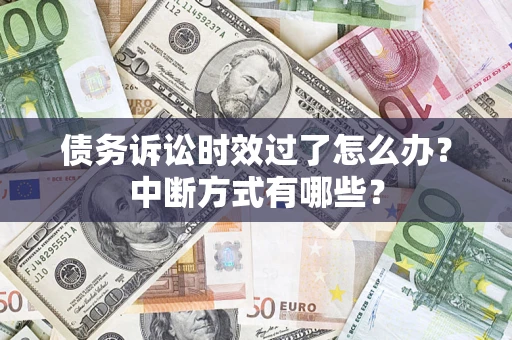 北京债务诉讼时效过了怎么办？中断方式有哪些？