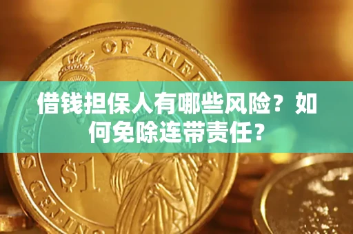 北京借钱担保人有哪些风险？如何免除连带责任？