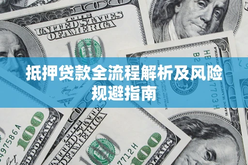 北京抵押贷款全流程解析及风险规避指南