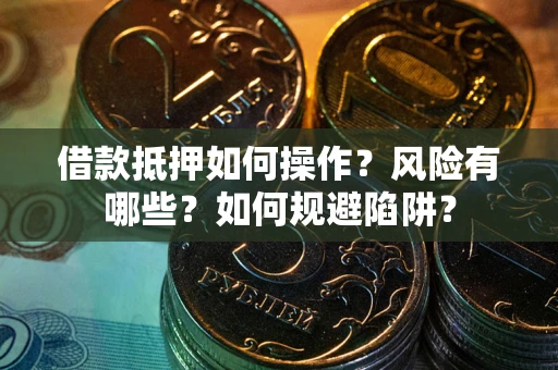 北京借款抵押如何操作?风险有哪些?如何规避陷阱? 北京借款抵押如何操作?风险有哪些?如何规避陷阱?