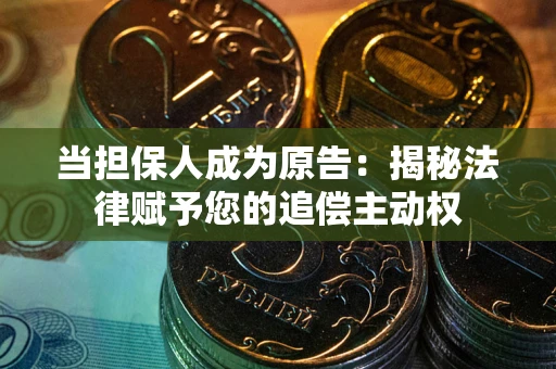 北京当担保人成为原告:揭秘法律赋予您的追偿主动权 北京当担保人成为原告:揭秘法律赋予您的追偿主动权