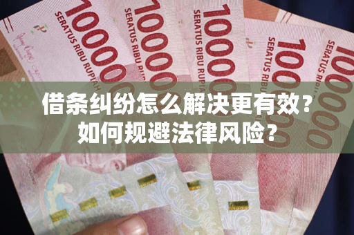 北京借条纠纷怎么解决更有效？如何规避法律风险？