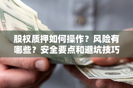 北京股权质押如何操作？风险有哪些？安全要点和避坑技巧？