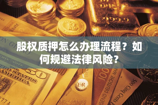 北京股权质押怎么办理流程？如何规避法律风险？