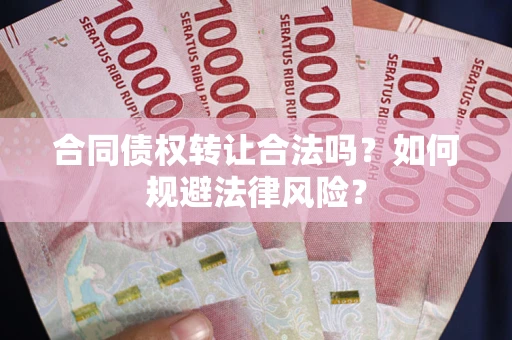 北京合同债权转让合法吗？如何规避法律风险？