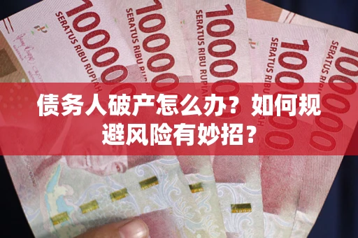 北京债务人破产怎么办？如何规避风险有妙招？