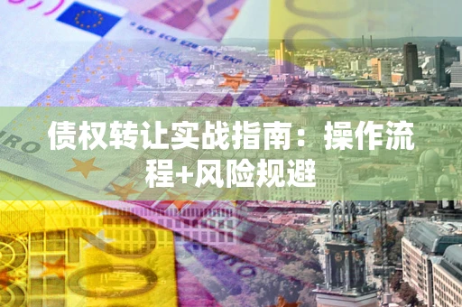 北京债权转让实战指南：操作流程+风险规避