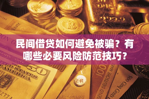 北京民间借贷如何避免被骗？有哪些必要风险防范技巧？