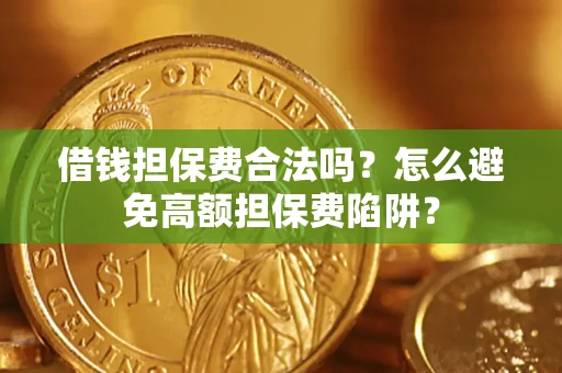 北京借钱担保费合法吗？怎么避免高额担保费陷阱？