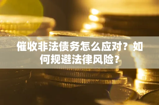 北京催收非法债务怎么应对？如何规避法律风险？